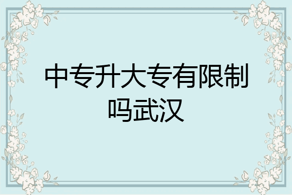 中专升大专有限制吗武汉