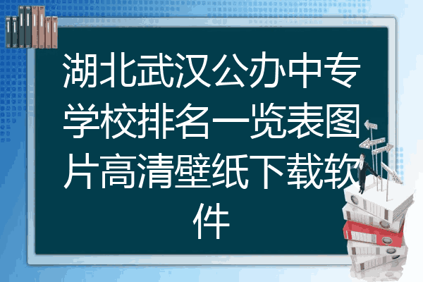 湖北武汉公办中专学校排名一览表图片高清壁纸下载软件