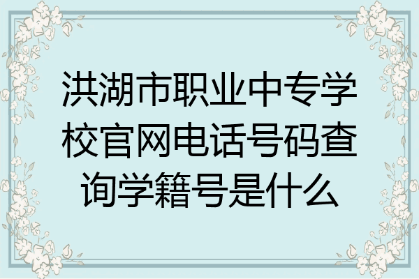 洪湖市职业中专学校官网电话号码查询学籍号是什么