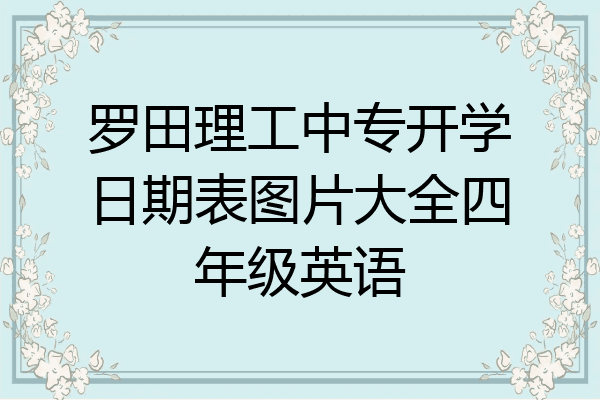 罗田理工中专开学日期表图片大全四年级英语