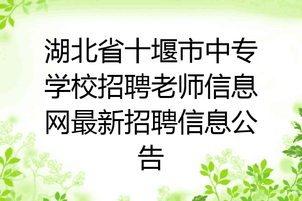 湖北省十堰市中专学校招聘老师信息网最新招聘信息公告