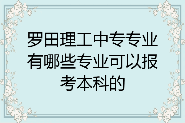 罗田理工中专专业有哪些专业可以报考本科的
