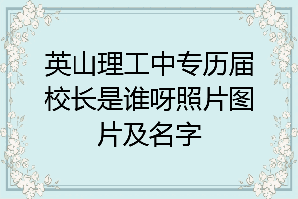 英山理工中专历届校长是谁呀照片图片及名字