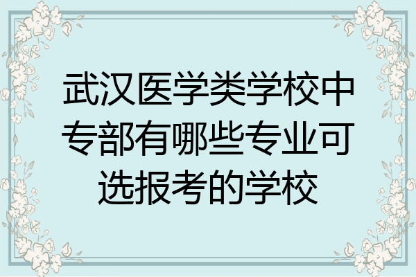 武汉医学类学校中专部有哪些专业可选报考的学校