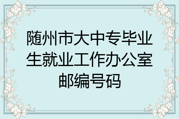 随州市大中专毕业生就业工作办公室邮编号码