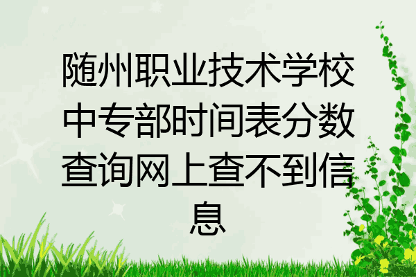 随州职业技术学校中专部时间表分数查询网上查不到信息