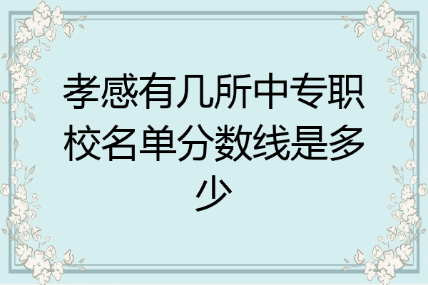 孝感有几所中专职校名单分数线是多少