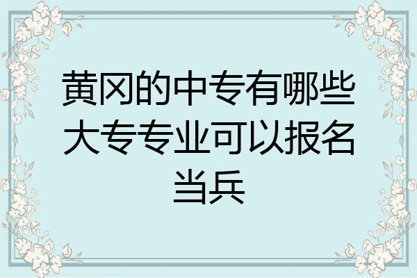 黄冈的中专有哪些大专专业可以报名当兵