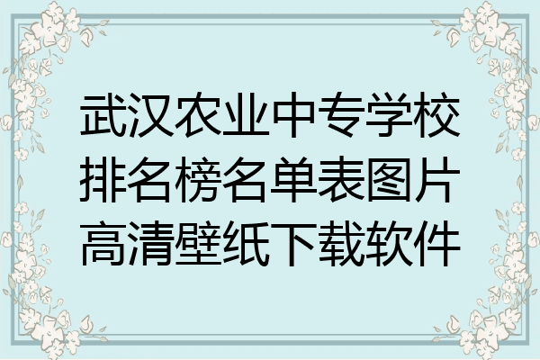 武汉农业中专学校排名榜名单表图片高清壁纸下载软件