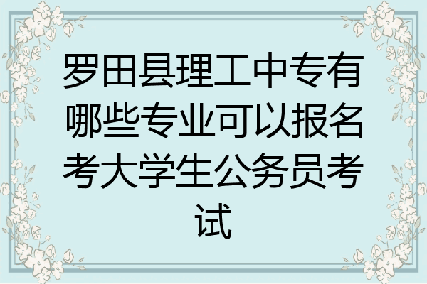 罗田县理工中专有哪些专业可以报名考大学生公务员考试