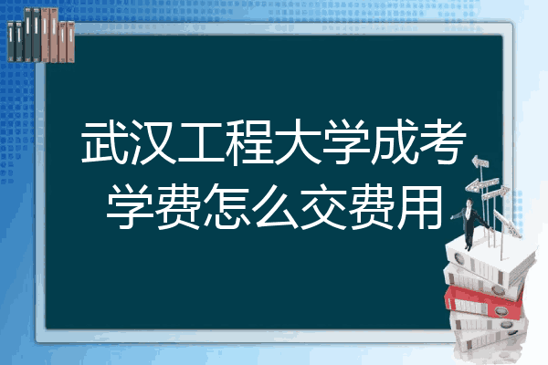 武汉工程大学成考学费怎么交费用