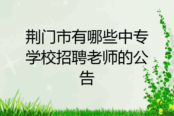 荆门市有哪些中专学校招聘老师的公告