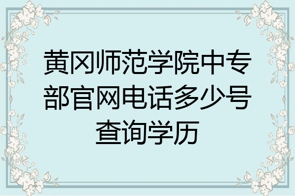 黄冈师范学院中专部官网电话多少号查询学历
