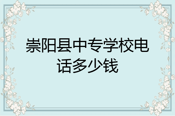 崇阳县中专学校电话多少钱