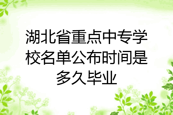 湖北省重点中专学校名单公布时间是多久毕业