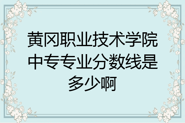 黄冈职业技术学院中专专业分数线是多少啊