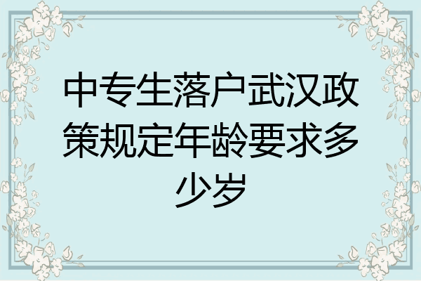 中专生落户武汉政策规定年龄要求多少岁
