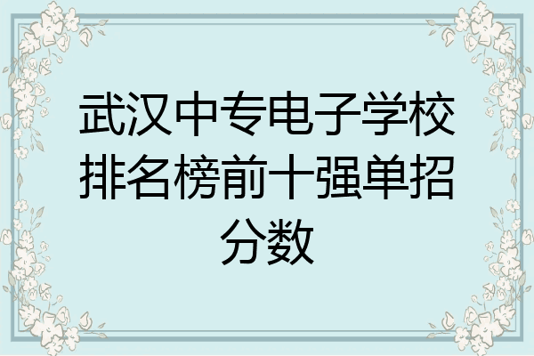 武汉中专电子学校排名榜前十强单招分数