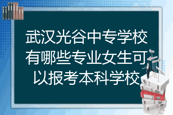 武汉光谷中专学校有哪些专业女生可以报考本科学校