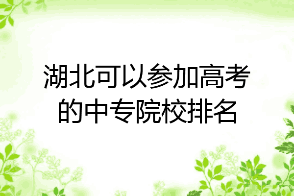 湖北可以参加高考的中专院校排名