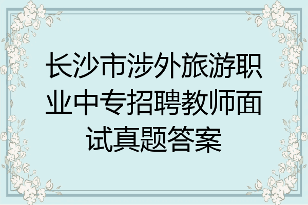 长沙市涉外旅游职业中专招聘教师面试真题答案