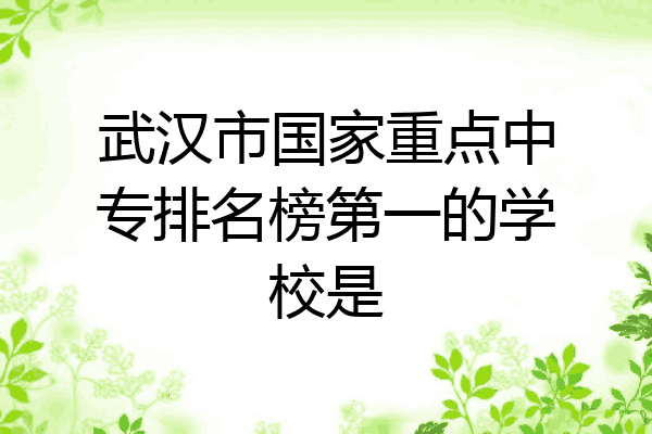 武汉市国家重点中专排名榜第一的学校是