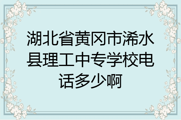 湖北省黄冈市浠水县理工中专学校电话多少啊