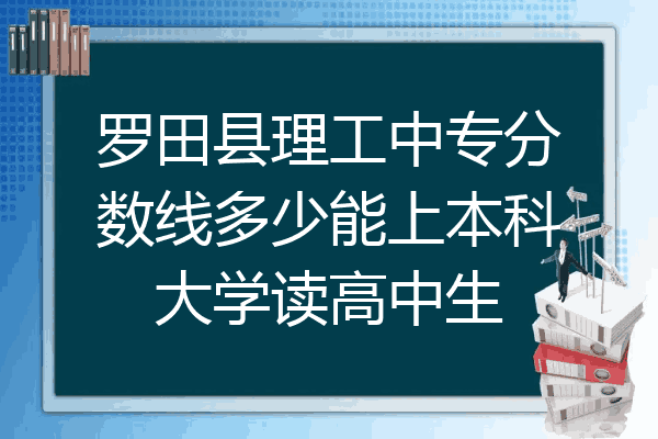 罗田县理工中专分数线多少能上本科大学读高中生