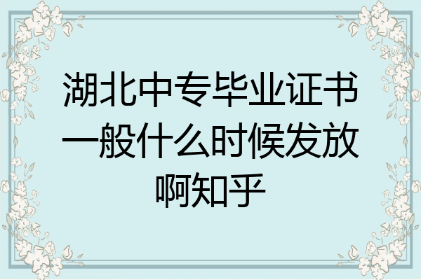 湖北中专毕业证书一般什么时候发放啊知乎