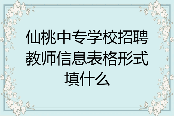 仙桃中专学校招聘教师信息表格形式填什么