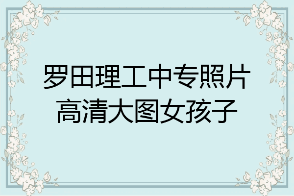 罗田理工中专照片高清大图女孩子
