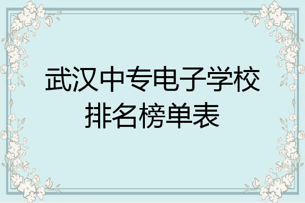 武汉中专电子学校排名榜单表