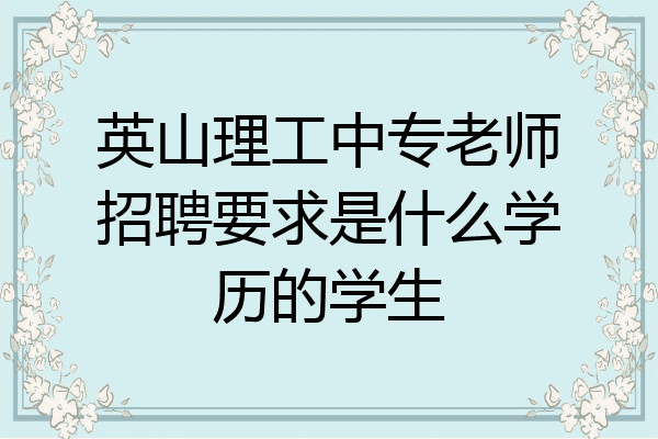 英山理工中专老师招聘要求是什么学历的学生