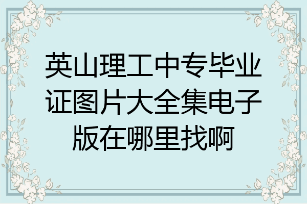 英山理工中专毕业证图片大全集电子版在哪里找啊