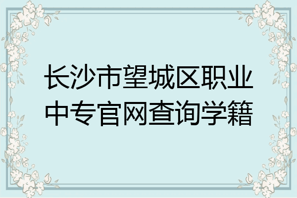 长沙市望城区职业中专官网查询学籍