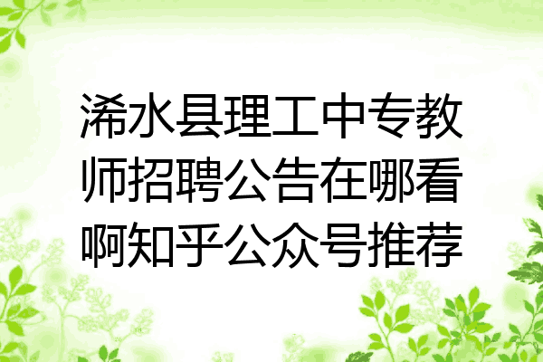 浠水县理工中专教师招聘公告在哪看啊知乎公众号推荐