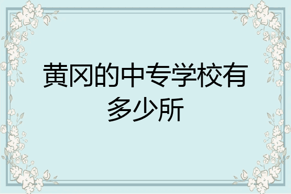 黄冈的中专学校有多少所