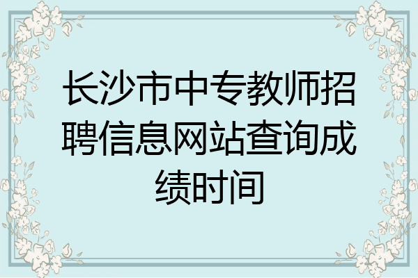 长沙市中专教师招聘信息网站查询成绩时间
