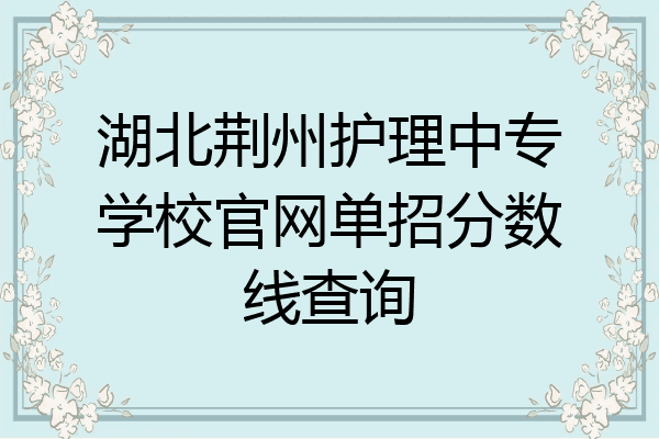 湖北荆州护理中专学校官网单招分数线查询