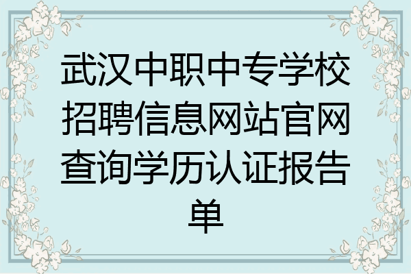 武汉中职中专学校招聘信息网站官网查询学历认证报告单