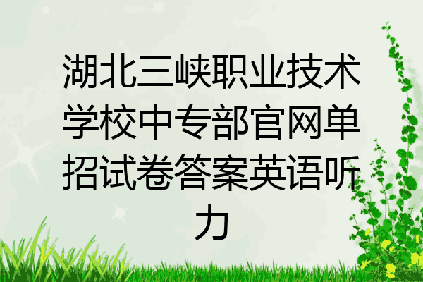 湖北三峡职业技术学校中专部官网单招试卷答案英语听力