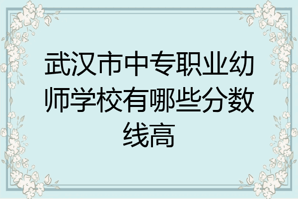 武汉市中专职业幼师学校有哪些分数线高