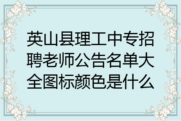 英山县理工中专招聘老师公告名单大全图标颜色是什么