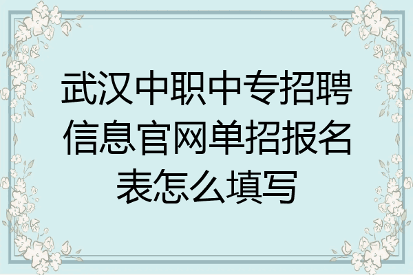武汉中职中专招聘信息官网单招报名表怎么填写