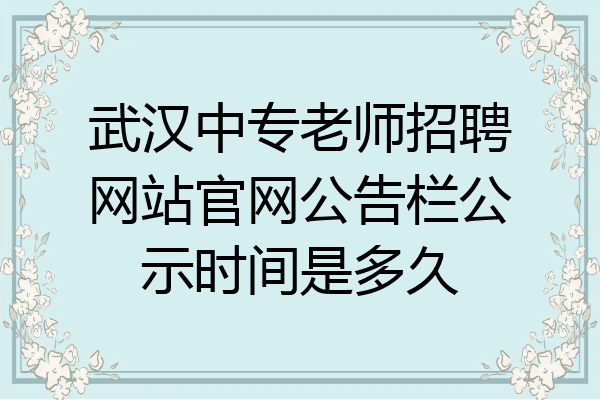 武汉中专老师招聘网站官网公告栏公示时间是多久
