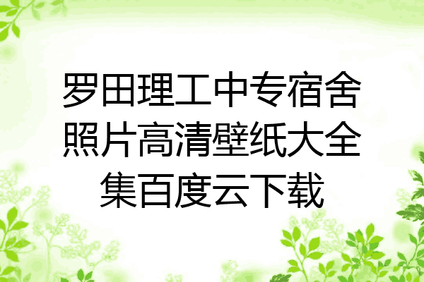 罗田理工中专宿舍照片高清壁纸大全集百度云下载