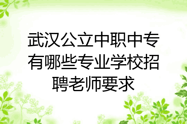 武汉公立中职中专有哪些专业学校招聘老师要求