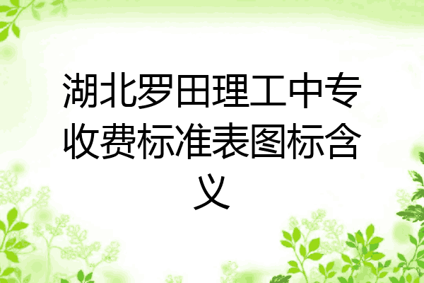 湖北罗田理工中专收费标准表图标含义