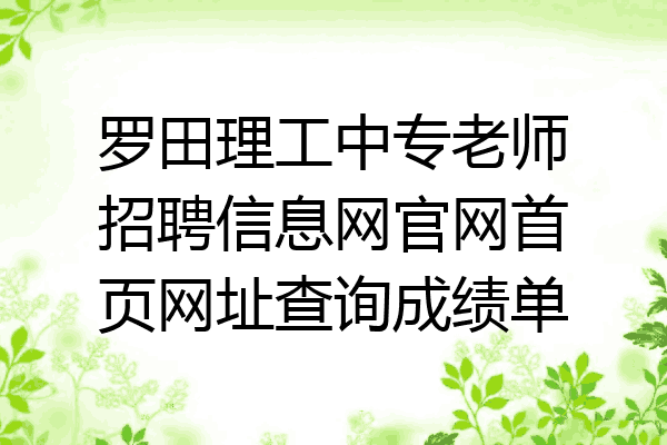 罗田理工中专老师招聘信息网官网首页网址查询成绩单