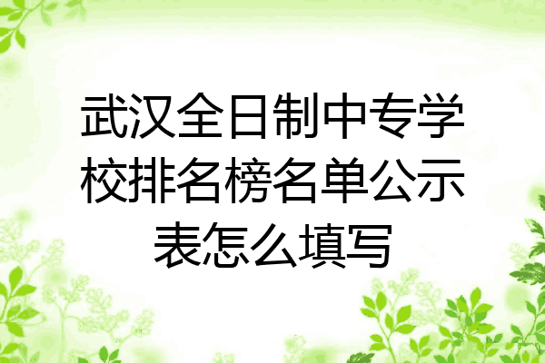 武汉全日制中专学校排名榜名单公示表怎么填写